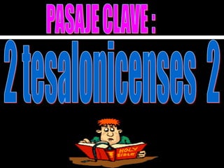 PASAJE CLAVE :2 tesalonicenses  2