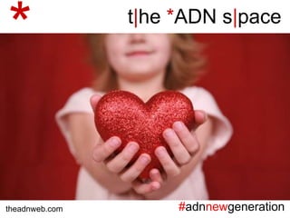 t|he *ADN s|pace
theadnweb.com #adnnewgeneration
*
 