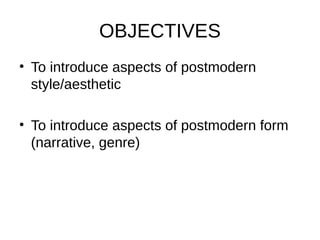 OBJECTIVES
• To introduce aspects of postmodern
  style/aesthetic

• To introduce aspects of postmodern form
  (narrative, genre)
 