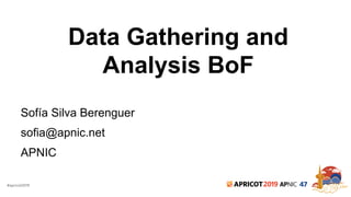 #apricot2019 2019 47
Data Gathering and
Analysis BoF
Sofía Silva Berenguer
sofia@apnic.net
APNIC
 