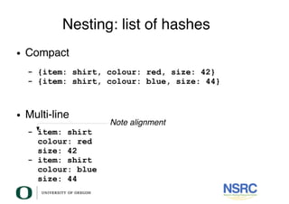 Nesting: list of hashes
● Compact
● Multi-line
- {item: shirt, colour: red, size: 42}
- {item: shirt, colour: blue, size: ...