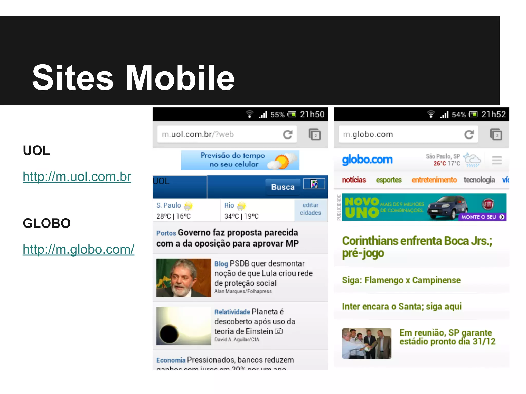 Sites Mobile
UOL
http://m.uol.com.br
GLOBO
http://m.globo.com/
 