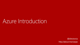 Azure Introduction
@directorcia
http://about.me/ciaops
 