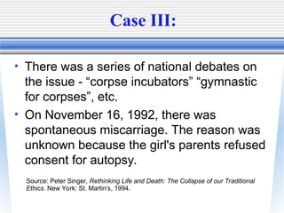 Case III:
• There was a series of national debates on
the issue - “corpse incubators” “gymnastic
for corpses”, etc.
• On N...