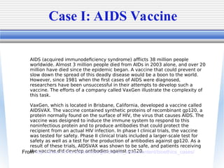 Case I: AIDS Vaccine
AIDS (acquired immunodeficiency syndrome) afflicts 38 million people
worldwide. Almost 3 million peop...