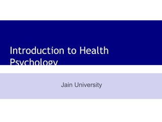 Introduction to Health
Psychology
Jain University
 