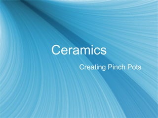 Ceramics Creating Pinch Pots 