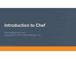 Tech Superwomen Summit - v 1.0.0
Introduction to Chef
training@getchef.com
Copyright (C) 2015 Chef Software, Inc.
1
 