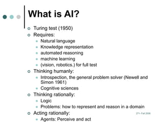271- Fall 2006
What is AI?
 Turing test (1950)
 Requires:
 Natural language
 Knowledge representation
 automated reas...