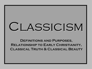 Classicism Definitions and Purposes, Relationship to Early Christianity, Classical Truth & Classical Beauty 