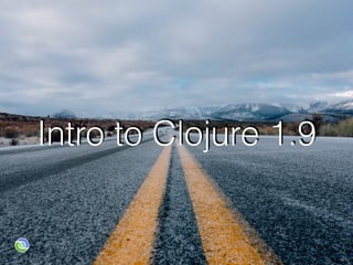 Intro to Clojure 1.9
1
 