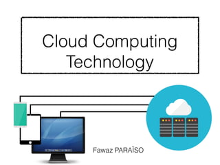 Cloud Computing
Technology
Fawaz PARAÏSO
 
