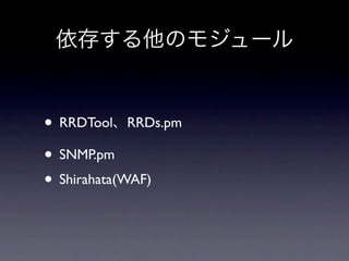 • RRDTool RRDs.pm
• SNMP.pm
• Shirahata(WAF)
 