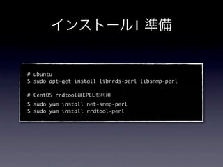1


# ubuntu
$ sudo apt-get install librrds-perl libsnmp-perl

# CentOS rrdtool   EPEL
$ sudo yum install net-snmp-perl
$ sudo yum install rrdtool-perl
 