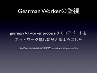 Gearman Worker


gearman        worker process


    http://blog.nomadscafe.jp/2010/07/gearman-worker-process.html
 