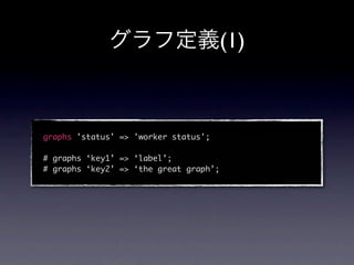 (1)



graphs 'status' => 'worker status';

# graphs ‘key1’ => ‘label’;
# graphs ‘key2’ => ‘the great graph’;
 