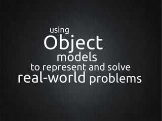 using

   Object
      models
 to represent and solve
real-world problems
 
