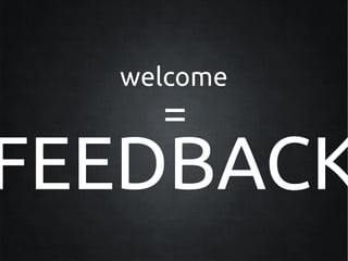welcome
    =
FEEDBACK
 