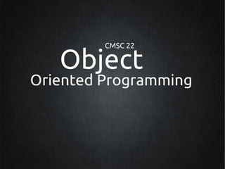 CMSC 22

   Object
Oriented Programming
 