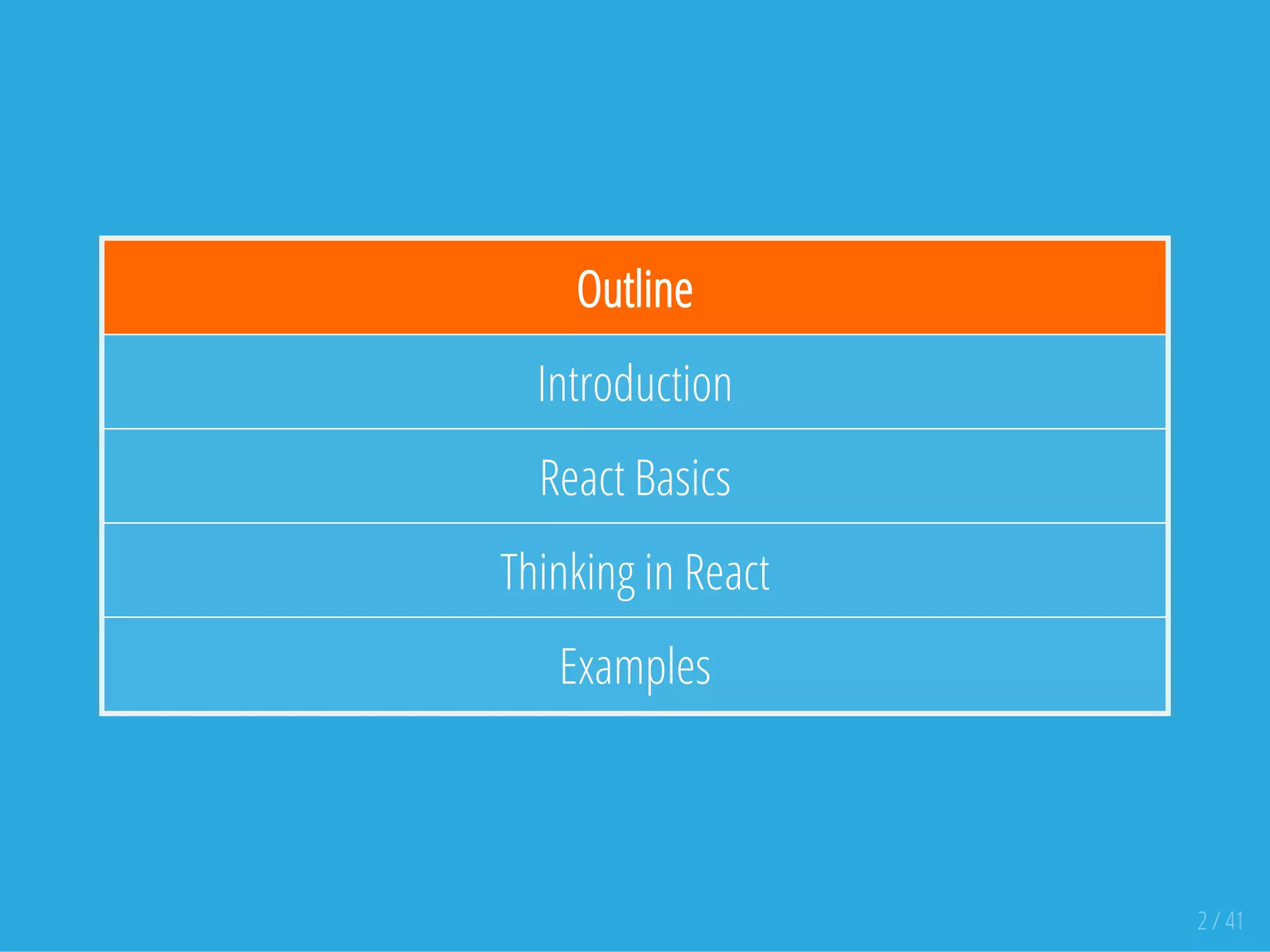 Outline
Introduction
React Basics
Thinking in React
Examples
2 / 41
 