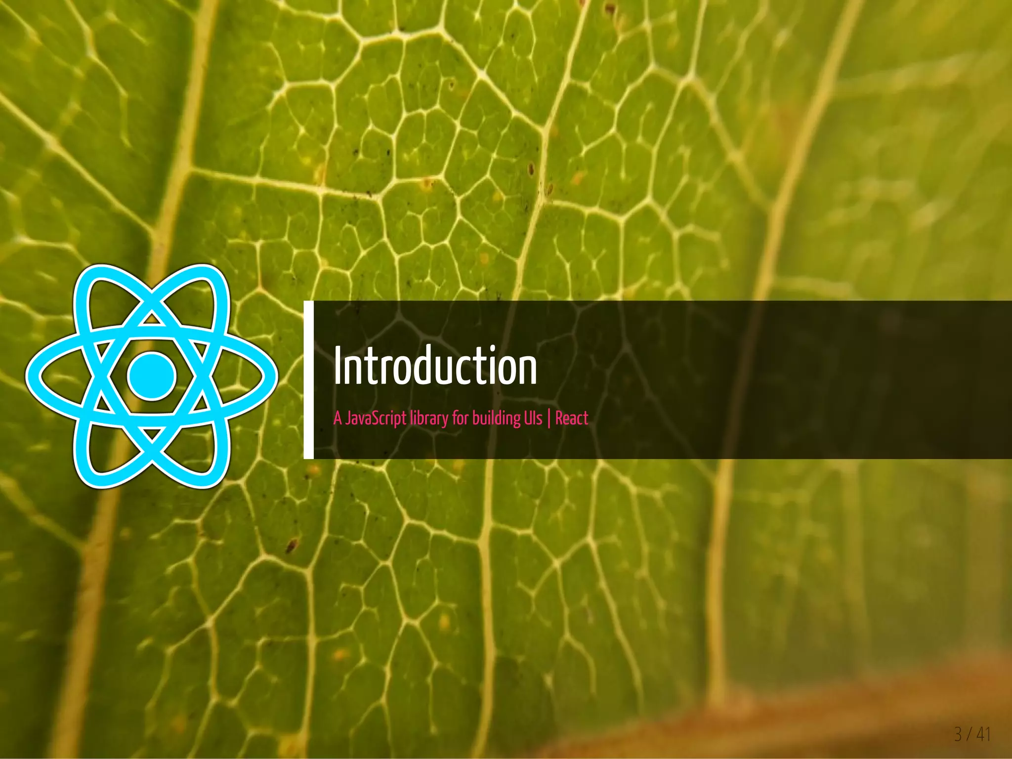 Introduction
A JavaScript library for building UIs | React
3 / 41
 