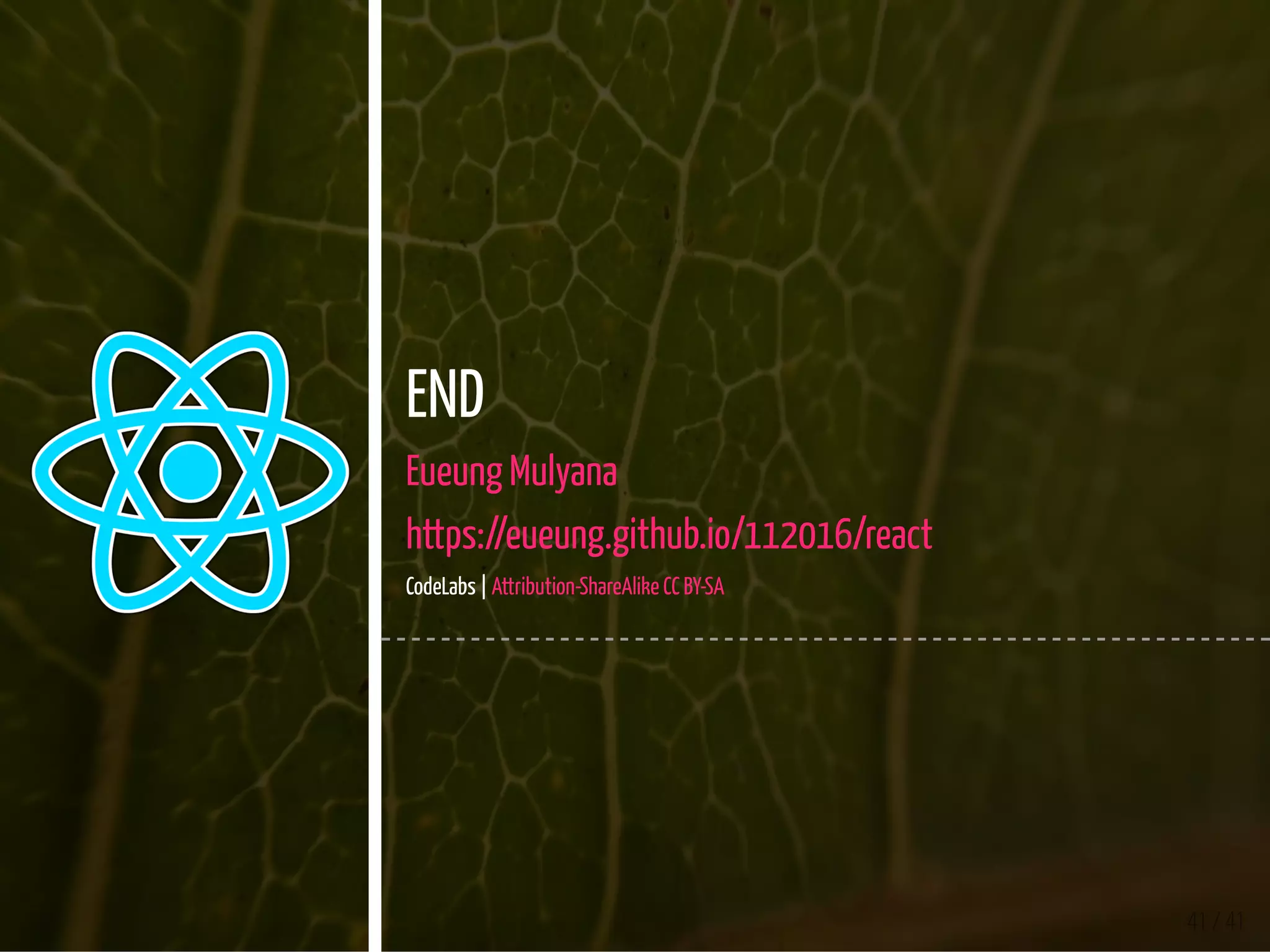 41 / 41
END
Eueung Mulyana
https://eueung.github.io/112016/react
CodeLabs | Attribution-ShareAlike CC BY-SA
 