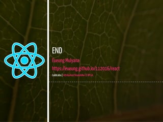 41 / 41
END
Eueung Mulyana
https://eueung.github.io/112016/react
CodeLabs | Attribution-ShareAlike CC BY-SA
 