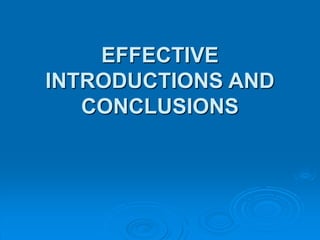 EFFECTIVE
INTRODUCTIONS AND
CONCLUSIONS
 