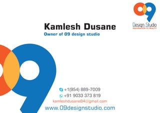 Kamlesh Dusane
Owner of 09 design studio
+1(954) 889-7009
+91 9033 373 819
www.09designstudio.com
kamleshdusane84@gmail.com
 