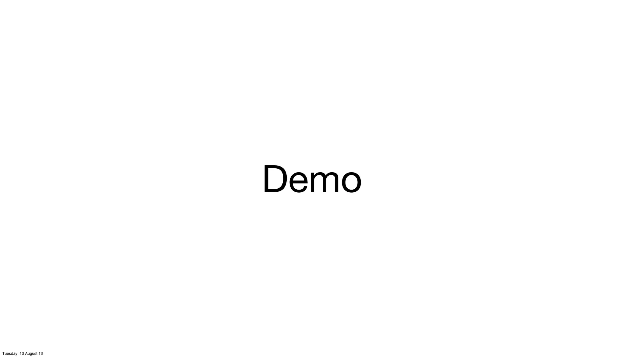 Demo
Tuesday, 13 August 13
 