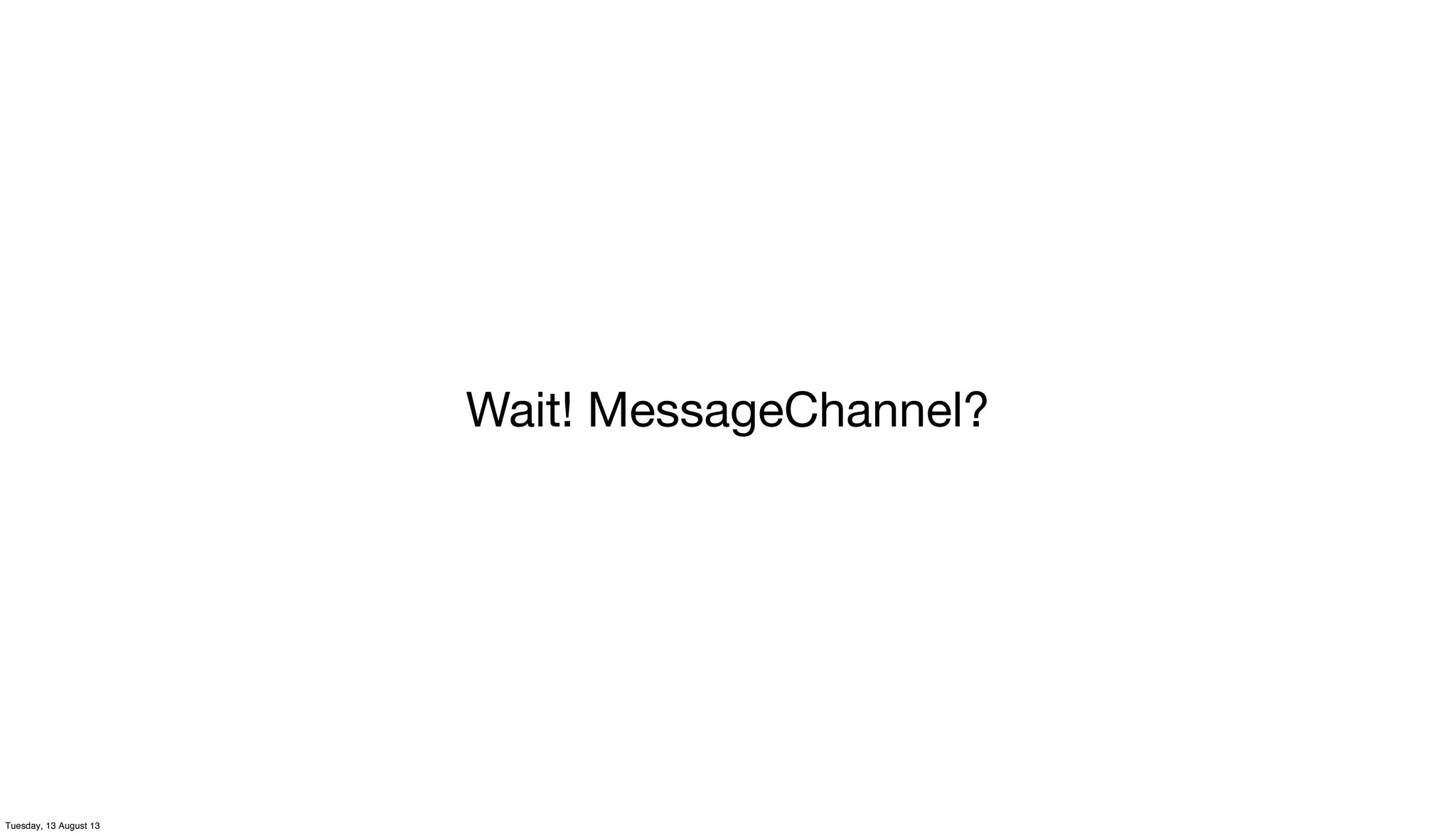 Wait! MessageChannel?
Tuesday, 13 August 13
 