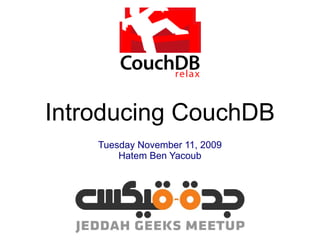 Introducing CouchDB
    Tuesday November 11, 2009
        Hatem Ben Yacoub
 