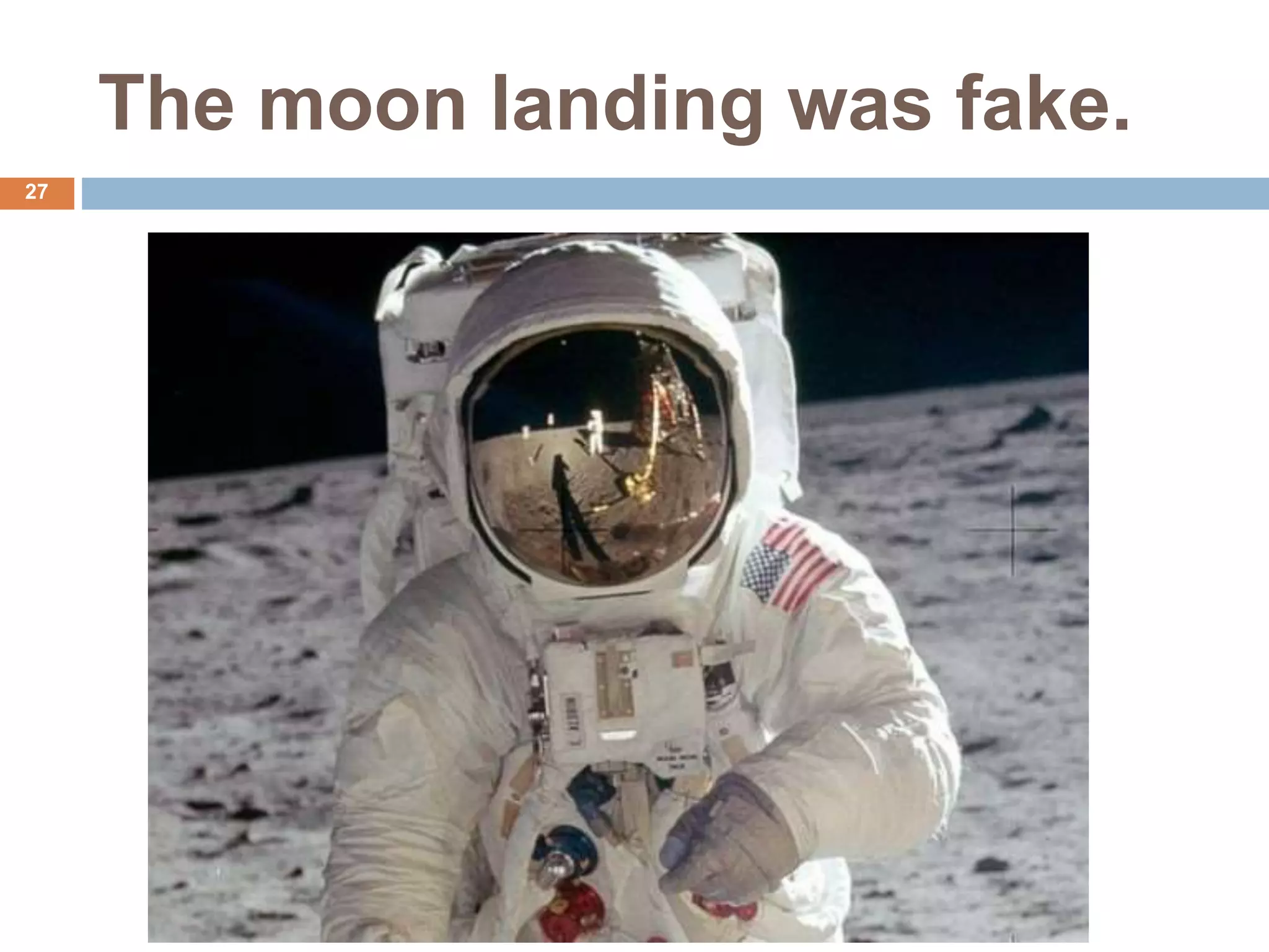 The moon landing was fake.
27
 