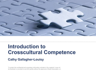 Introduction to
Crosscultural Competence
Cathy Gallagher-Louisy
 