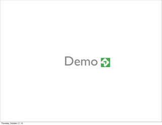 Demo
Thursday, October 17, 13
 