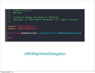 <MKMapViewDelegate>
Thursday, October 17, 13
 