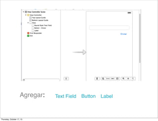 Agregar: Button LabelText Field
Thursday, October 17, 13
 