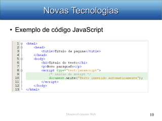 Desenvolvimento Web 10
Novas TecnologiasNovas Tecnologias
● Exemplo de código JavaScript
 