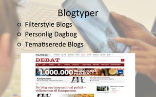 Blogtyper	
  
○  Filterstyle	
  Blogs	
  
○  Personlig	
  Dagbog	
  
○  Tema.serede	
  Blogs	
  
 