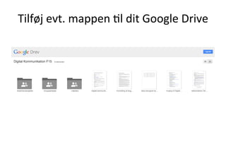 Tilføj	
  evt.	
  mappen	
  .l	
  dit	
  Google	
  Drive	
  
 