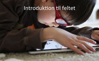 Introduk.on	
  .l	
  feltet	
  
	
  	
  
 