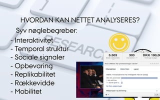 HVORDAN KAN NETTET ANALYSERES?
Syv nøglebegreber:
- Interaktivitet
- Temporal struktur
- Sociale signaler
- Opbevaring
- Replikabilitet
- Rækkevidde
- Mobilitet
 