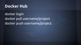 Docker Hub
docker login
docker pull username/project
docker push username/project
 
