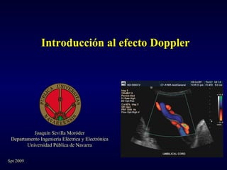 Introducción al efecto Doppler Joaquín Sevilla Moróder Departamento Ingeniería Eléctrica y Electrónica Universidad Pública de Navarra Spt 2009 