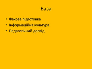 База
• Фахова підготовка
• Інформаційна культура
• Педагогічний досвід
 