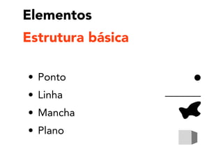 Elementos
• Ponto
• Linha
• Mancha
• Plano
Estrutura básica