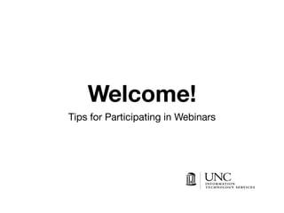 Welcome!
Tips for Participating in Webinars
 