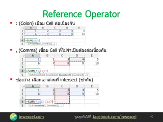 inwexcel.com พูดคุยกันได้ที่ facebook.com/inwexcel
 , (Comma) เชื่อม Cell ที่ไม่จาเป็นต ้องต่อเนื่องกัน
 : (Colon) เชื่อม Cell ต่อเนื่องกัน
40
 ช่องว่าง เลือกเอาส่วนที่ intersect (ซ้ากัน)
 