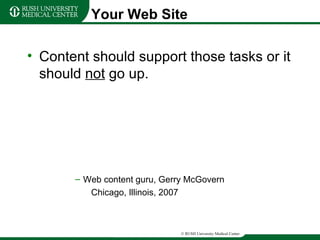 Your Web Site Content should support those tasks or it should  not  go up. Web content guru, Gerry McGovern Chicago, Illinois, 2007 