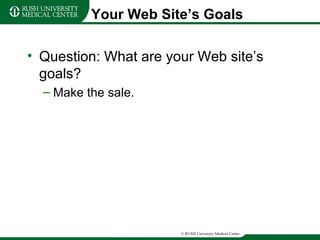 Your Web Site’s Goals Question: What are your Web site’s goals? Make the sale. 